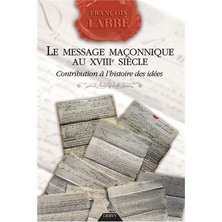 Le message maçonnique au XVIIIe siècle - Contribution à l'histoire des idées