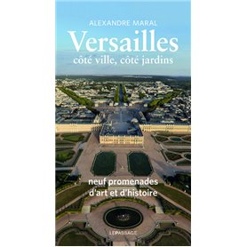 Versailles, côté ville, côté jardins - Guide historique et artistique