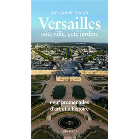 Versailles, côté ville, côté jardins - Guide historique et artistique