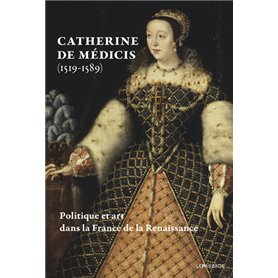 Catherine de Médicis (1519-1589) - Politique et art dans la France de la Renaissance - Livre