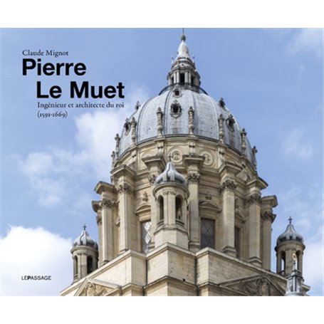 Pierre Le Muet, ingénieur et architecte du roi (1591-1669) - Bâtir pour toutes sortes de personnes