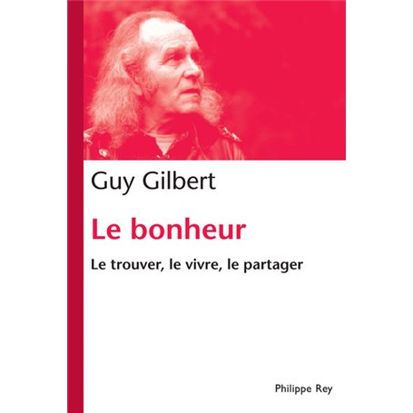 Le Bonheur. Le trouver, le vivre, le partager