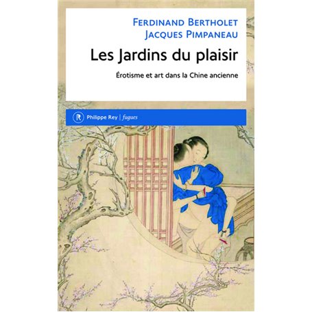 Les Jardins du plaisir. Erotisme et art dans la Chine ancienne