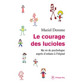 Le courage des lucioles. Ma vie de psychologue auprès des enfants à l'hôpital