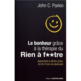 Le bonheur grâce à la thérapie du rien à f..tre - Apprendre à lâcher prise, la clé d'une vie épanoui