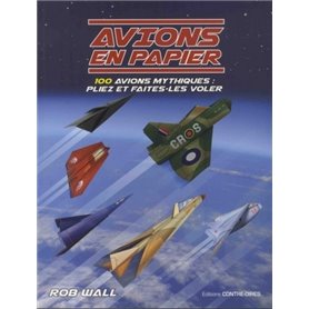 Avions en papier - 100 avions mythiques : pliez et faites-les voler