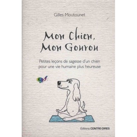 Mon chien, mon gourou - Petites lecons de sagesse d'un chien pour une vie humaine plus heureuse