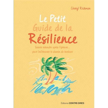 Le Petit Guide de la résilience - Savoir rebondir après l'épreuve pour trouver le chemin du bonheur