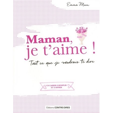 Maman, je t'aime ! - Tout ce que je voudrais te dire