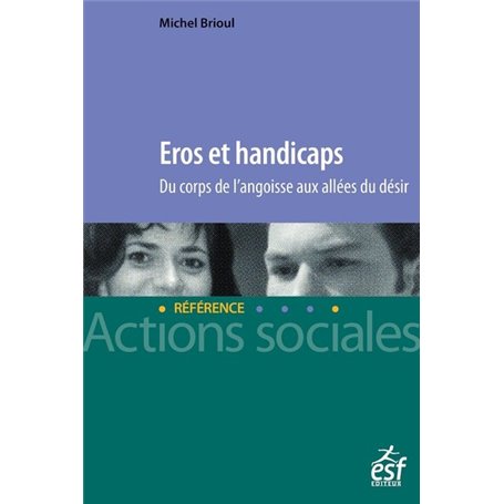 Eros et handicaps - Du corps de l'angoisse aux allées du désir