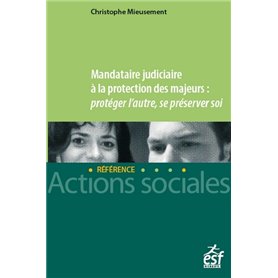 Mandataire judiciaire à la protection des majeurs : protéger l'autre, se préserver soi - PROTEGER L'