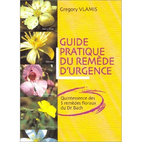 Guide pratique du remede d'urgence - Quintessence des 5 remèdes floraux du Dr Bach