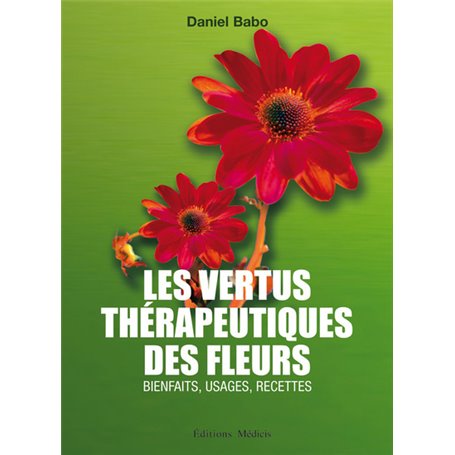 Les vertus thérapeutiques des fleurs - Bienfaits, usages, recettes