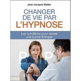 CHANGER DE VIE PAR L'HYPNOSE - Les conditions pour réussir une bonne thérapie
