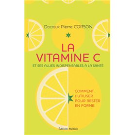 La vitamine C - Et ses alliés indispensables à la santé