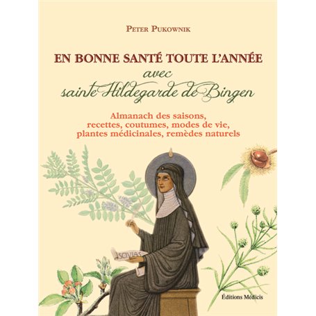 En bonne santé toute l'année avec sainte Hildegarde de Bingen - Almanach des saisons, recettes, cout