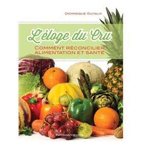 L'éloge du cru - Comment réconcilier alimentation et santé