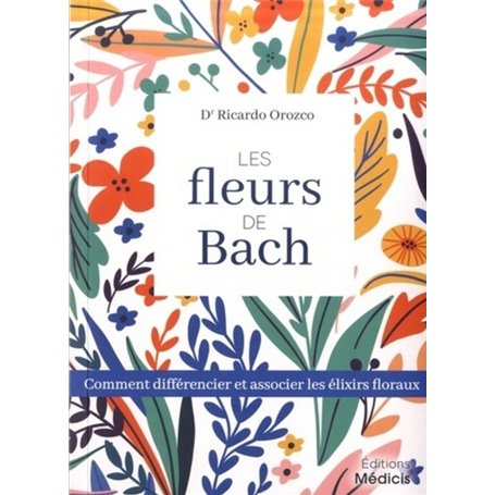 Les fleurs de Bach - Comment différencier et associer les élixiers floraux