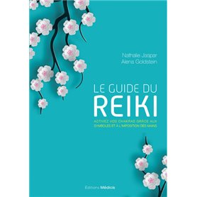 Le guide du Reiki - Activez vos chakras grâce aux symboles et à l'imposition des mains