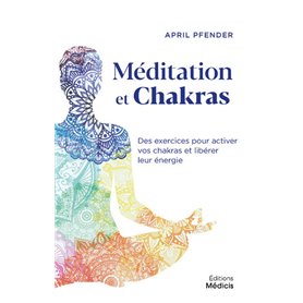 Méditation et chakras - Des exercices pour activer vos chakras et libérer leur énergie