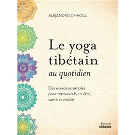 Le yoga tibétain au quotidien - Des exercices simples pour retrouver bien-être, santé et vitalité