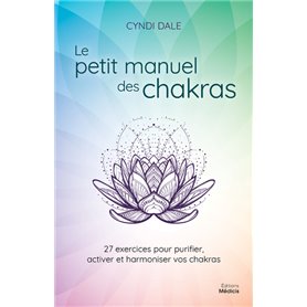 Le petit manuel des chakras - 27 exercices pour purifier, activer et harmonier vos chakras
