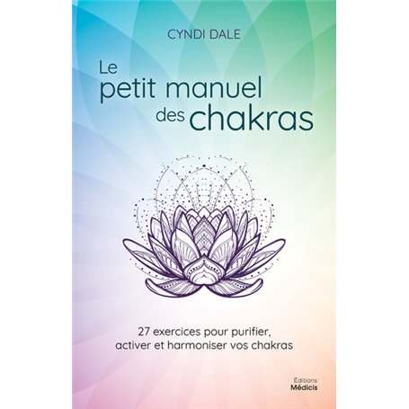 Le petit manuel des chakras - 27 exercices pour purifier, activer et harmonier vos chakras