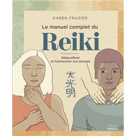 Le manuel complet du Reiki - Rééquilibrer son énergie, la transmettre et améliorer sa santé