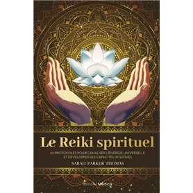 Le Reiki spirituel - 65 protocoles pour canaliser l'énergie universelle et développer ses capacités