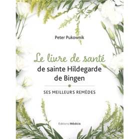 Le livre de santé de sainte Hildegarde de Bingen - Ses meilleures remèdes