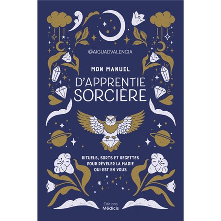 Mon manuel d'apprentie sorcière - Rituels, sorts et recettes pour révéler la magie qui est en vous