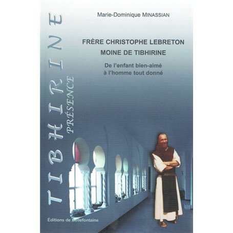 Frère Christophe Lebreton, moine de Tibhirine De l'enfant bien-aimé à l'homme tout donné