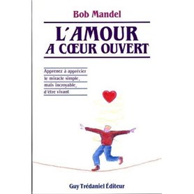 L'amour à coeur ouvert - Apprenez à apprécier le miracle simple, mais incroyable, d'être vivant