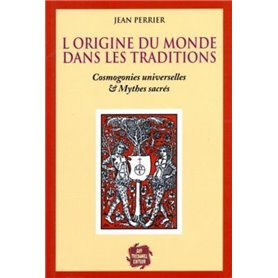 L'origine du monde est dans les traditions - Cosmogonies universelles & Mythes sacrés