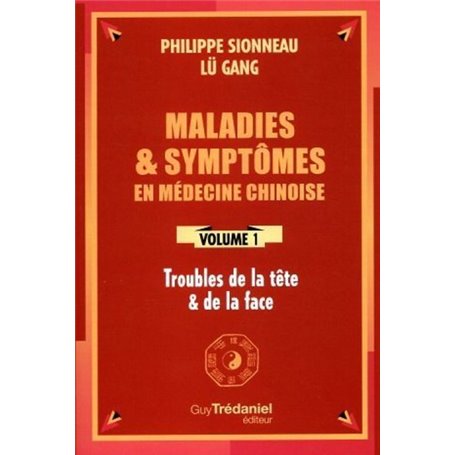 Maladies et symptomes en médecine chinoise - tome 1 - Troubles de la tête et de la face