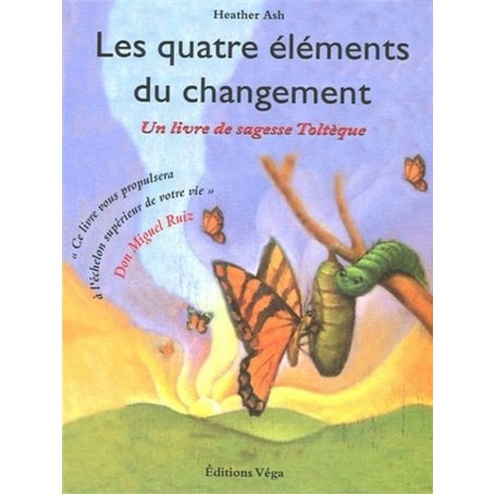 Les quatre elements du changement - Un livre de sagesse Toltèque