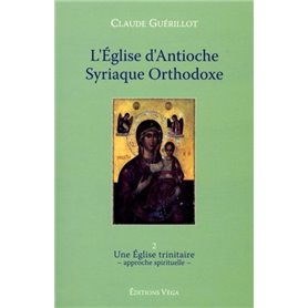 L'Eglise d'Antioche syrienne orthodoxe - tome 2 Une Eglise trinitaire