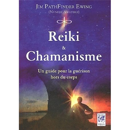 Reiki et chamanisme - Un guide pour la guérison hors du corps