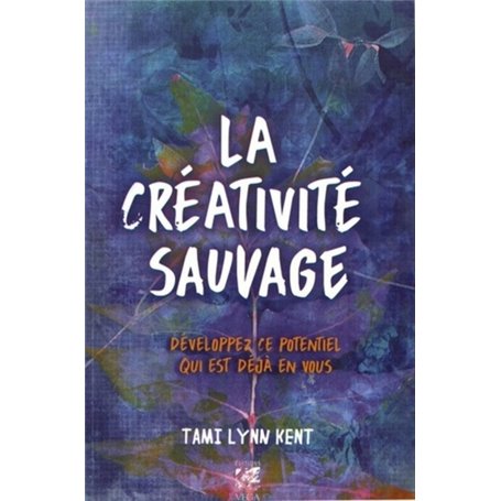 La créativité sauvage - Développez ce potentiel qui est déjà en vous