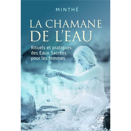 La chamane de l'eau - Rituels et pratiques des Eaux Sacrées pour les femmes