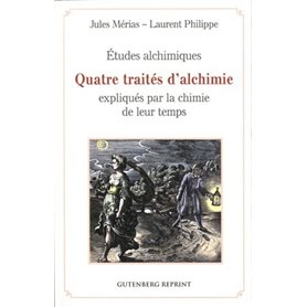 Études alchimiques - Quatre traités d'alchimie expliqués par la chimie de leur temps