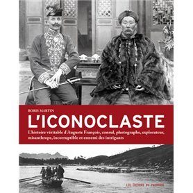 L'Iconoclaste. L'histoire véritable d'Auguste François, consul, photographe, explorateur, misanthrop