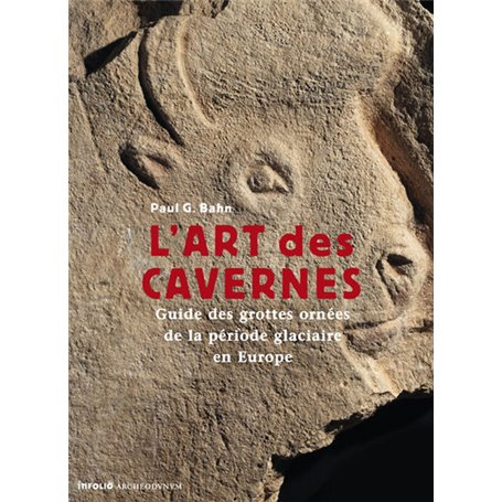 L'Art des cavernes. Guide des grottes ornées de la période glaciaire en Europe