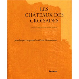 Les Châteaux des croisades. Conquête et défense des états latins, XIe-XIIIe siècles