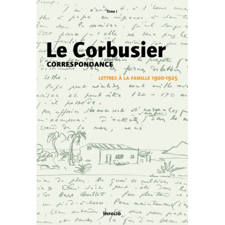 Le Corbusier - Correspondance - tome 1 Lettres à la famille 1900-1925