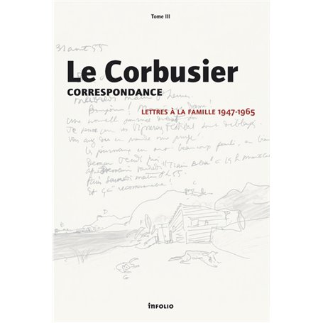 Le Corbusier - Correspondance - tome 3 Lettres à la famille 1947-1965