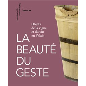 La Beauté du geste. Objets de la vigne et du vin en Valais