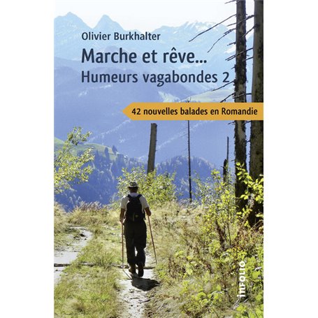 Marche et rêve... Humeurs vagabondes 2 - 42 nouvelles balades en Romandie