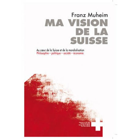 Ma vision de la Suisse. Au coeur de la Suisse et de la mondialisation