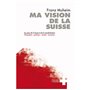 Ma vision de la Suisse. Au coeur de la Suisse et de la mondialisation